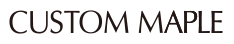CUSTOM maple